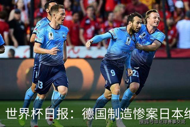 世界杯日报：德国制造惨案日本绝平荷兰 马宁首轮无缘出场