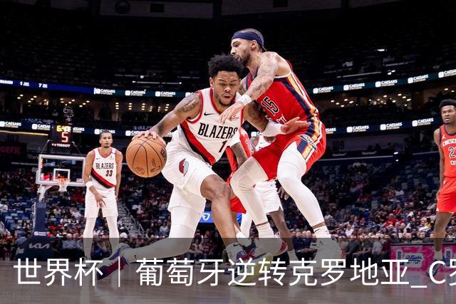 世界杯｜葡萄牙逆转克罗地亚 C罗和莫德里奇创历史