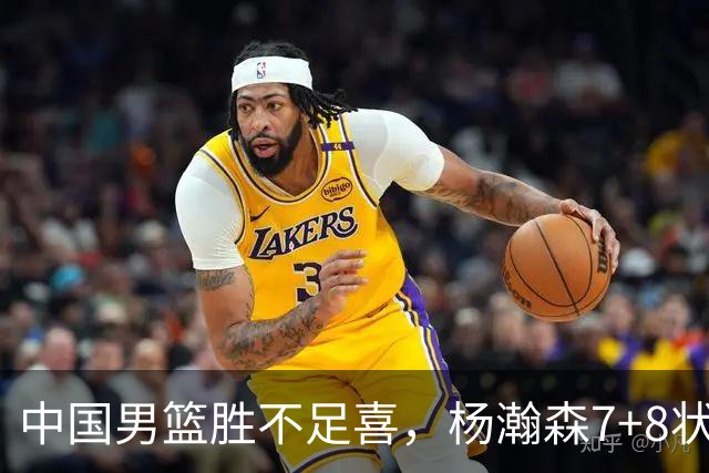 中国男篮胜不足喜，杨瀚森7+8状态慢热，暴露2大问题 缺赵继伟控场