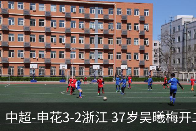 中超-申花3-2浙江 37岁吴曦梅开二度拉唐点射 王钰栋破门难救主