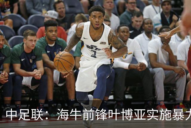 中足联：海牛前锋叶博亚实施暴力行为 停赛4场罚款4万