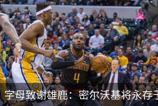 字母致谢雄鹿：密尔沃基将永存于我心里 这里永远都是我的家