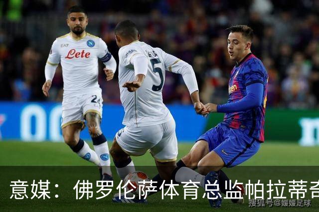 意媒：佛罗伦萨体育总监帕拉蒂奇有意签下米雷蒂