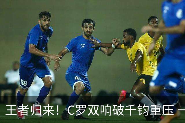 王者归来！C罗双响破千钧重压 一个细节竟然骗过全世界