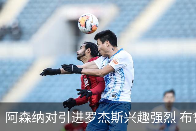 阿森纳对引进罗杰斯兴趣强烈 布鲁日边锋进入考察范围